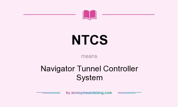 What does NTCS mean? It stands for Navigator Tunnel Controller System