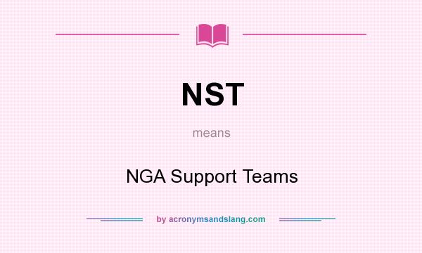 What does NST mean? It stands for NGA Support Teams
