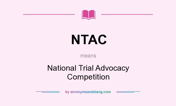 What does NTAC mean? It stands for National Trial Advocacy Competition