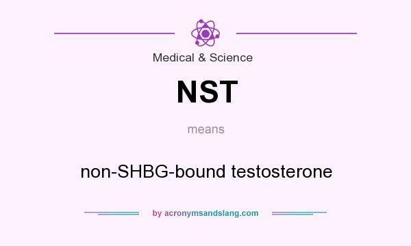 What does NST mean? It stands for non-SHBG-bound testosterone