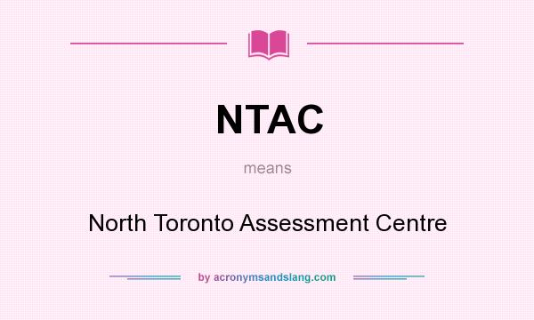 What does NTAC mean? It stands for North Toronto Assessment Centre