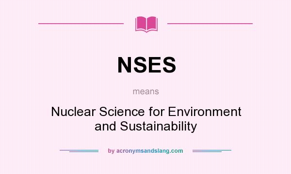 What does NSES mean? It stands for Nuclear Science for Environment and Sustainability