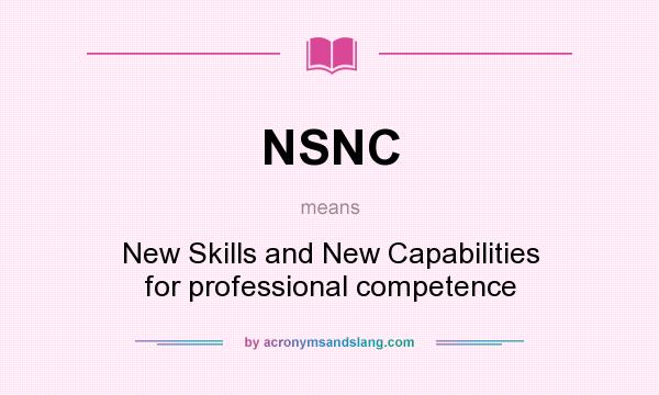 What does NSNC mean? It stands for New Skills and New Capabilities for professional competence