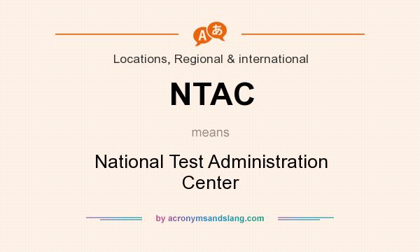 What does NTAC mean? It stands for National Test Administration Center