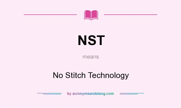 What does NST mean? It stands for No Stitch Technology