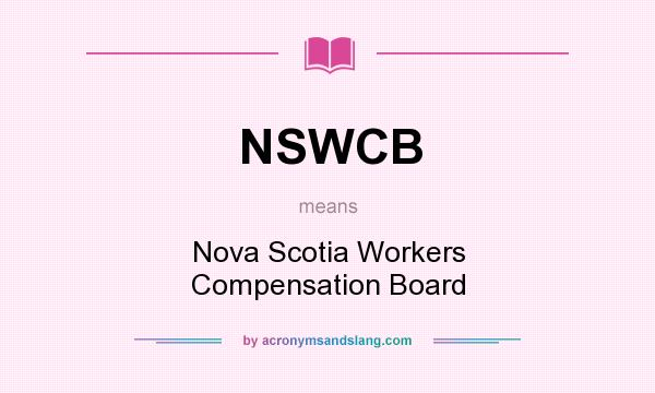 What does NSWCB mean? It stands for Nova Scotia Workers Compensation Board