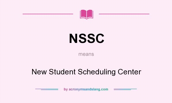 What does NSSC mean? It stands for New Student Scheduling Center