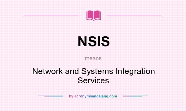 What does NSIS mean? It stands for Network and Systems Integration Services