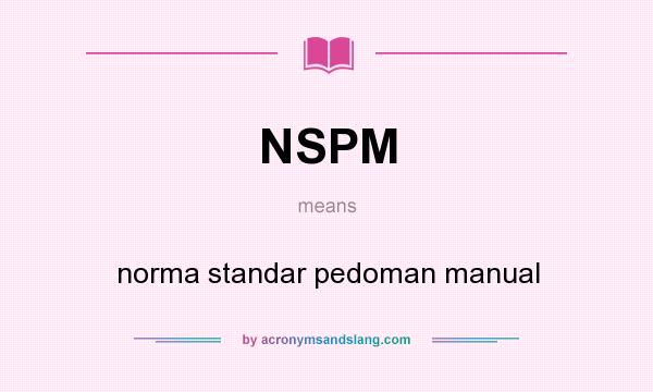 What does NSPM mean? It stands for norma standar pedoman manual
