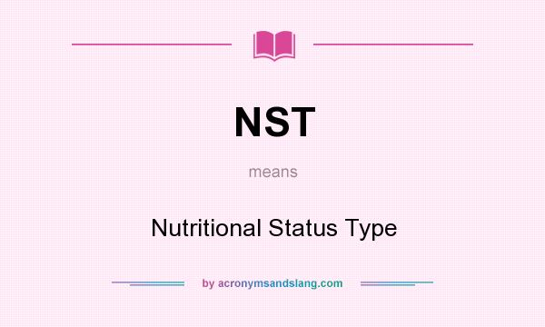 What does NST mean? It stands for Nutritional Status Type