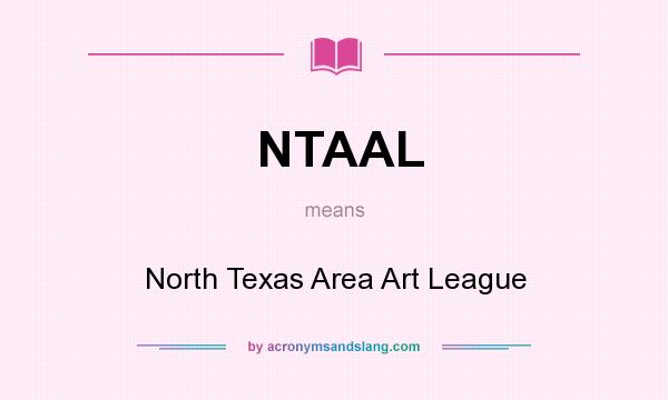 What does NTAAL mean? It stands for North Texas Area Art League