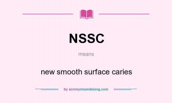 What does NSSC mean? It stands for new smooth surface caries