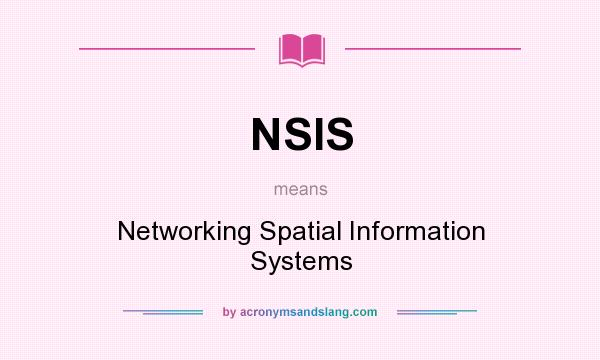 What does NSIS mean? It stands for Networking Spatial Information Systems