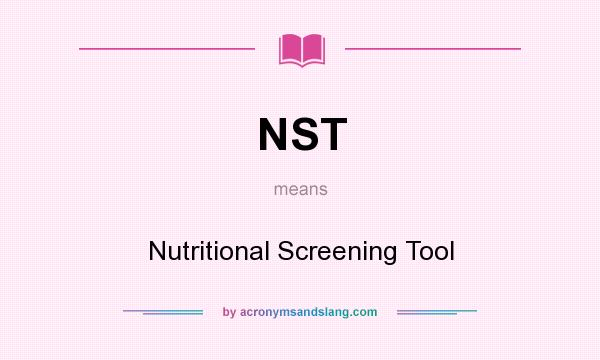 What does NST mean? It stands for Nutritional Screening Tool