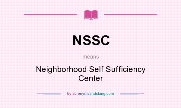 What does NSSC mean? It stands for Neighborhood Self Sufficiency Center