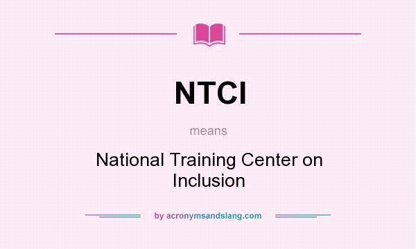 What does NTCI mean? It stands for National Training Center on Inclusion