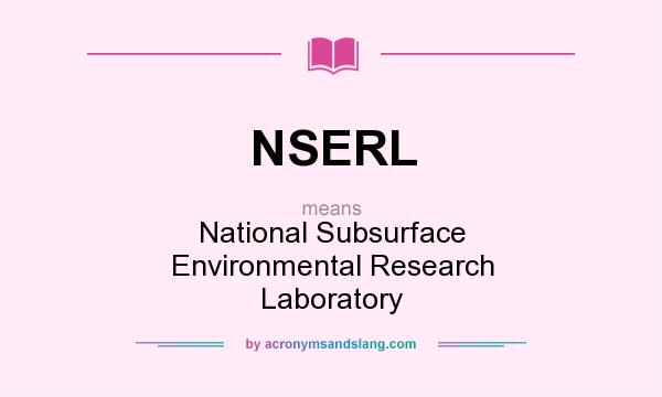 What does NSERL mean? It stands for National Subsurface Environmental Research Laboratory