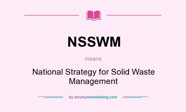What does NSSWM mean? It stands for National Strategy for Solid Waste Management