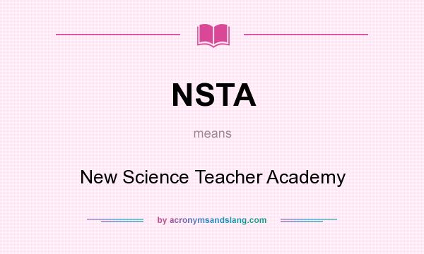 What does NSTA mean? It stands for New Science Teacher Academy