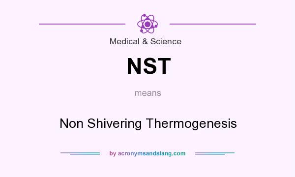 What does NST mean? It stands for Non Shivering Thermogenesis