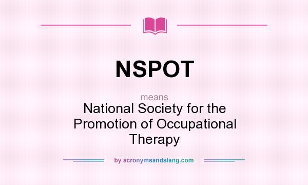What does NSPOT mean? It stands for National Society for the Promotion of Occupational Therapy