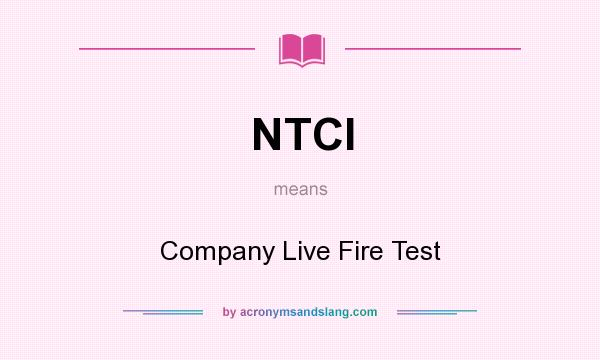 What does NTCI mean? It stands for Company Live Fire Test