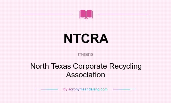 What does NTCRA mean? It stands for North Texas Corporate Recycling Association