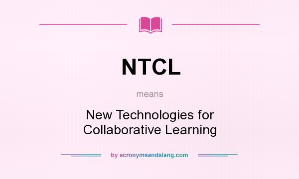 What does NTCL mean? It stands for New Technologies for Collaborative Learning