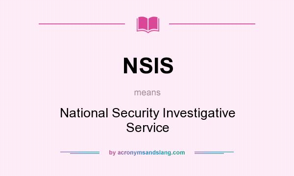 What does NSIS mean? It stands for National Security Investigative Service