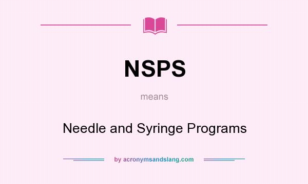 What does NSPS mean? It stands for Needle and Syringe Programs