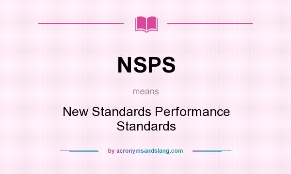 What does NSPS mean? It stands for New Standards Performance Standards