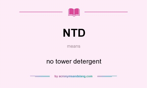What does NTD mean? It stands for no tower detergent