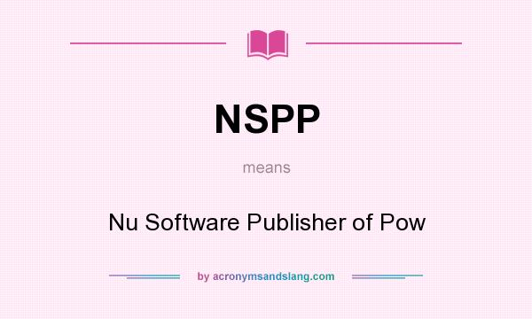 What does NSPP mean? It stands for Nu Software Publisher of Pow