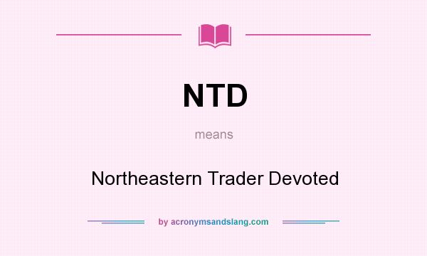 What does NTD mean? It stands for Northeastern Trader Devoted