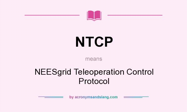 What does NTCP mean? It stands for NEESgrid Teleoperation Control Protocol