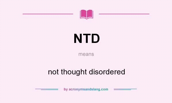What does NTD mean? It stands for not thought disordered