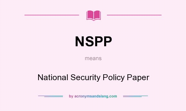 What does NSPP mean? It stands for National Security Policy Paper