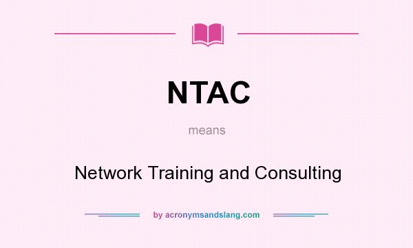 What does NTAC mean? It stands for Network Training and Consulting