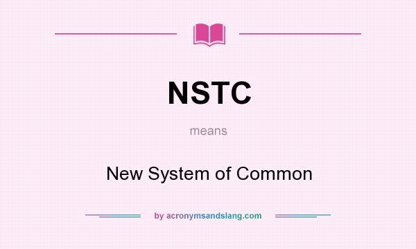 What does NSTC mean? It stands for New System of Common
