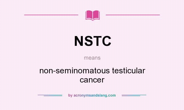 What does NSTC mean? It stands for non-seminomatous testicular cancer