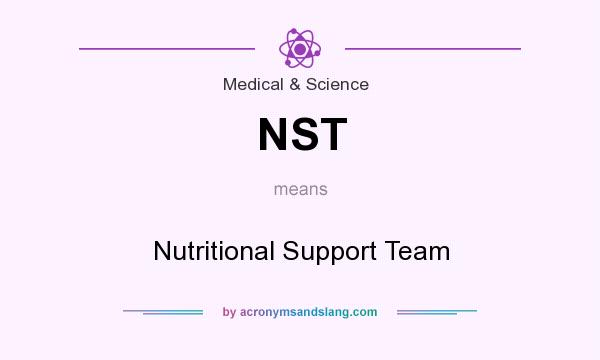 What does NST mean? It stands for Nutritional Support Team