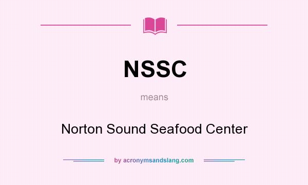 What does NSSC mean? It stands for Norton Sound Seafood Center