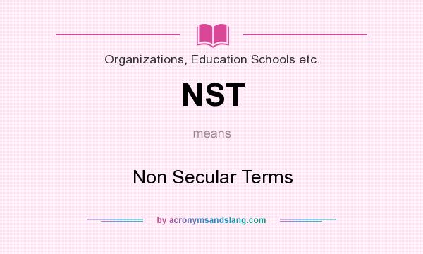 What does NST mean? It stands for Non Secular Terms