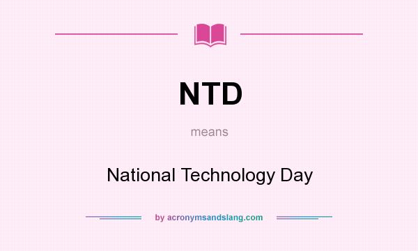 What does NTD mean? It stands for National Technology Day