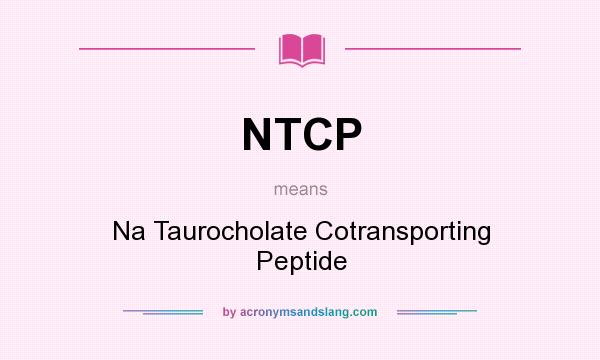 What does NTCP mean? It stands for Na Taurocholate Cotransporting Peptide