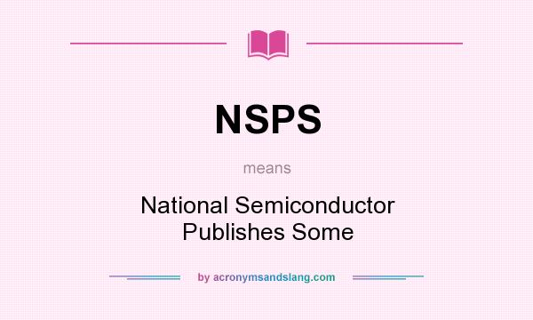 What does NSPS mean? It stands for National Semiconductor Publishes Some
