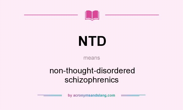What does NTD mean? It stands for non-thought-disordered schizophrenics