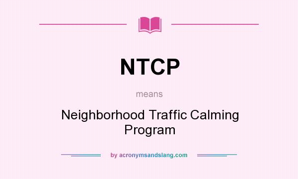 What does NTCP mean? It stands for Neighborhood Traffic Calming Program