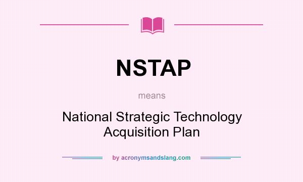 What does NSTAP mean? It stands for National Strategic Technology Acquisition Plan