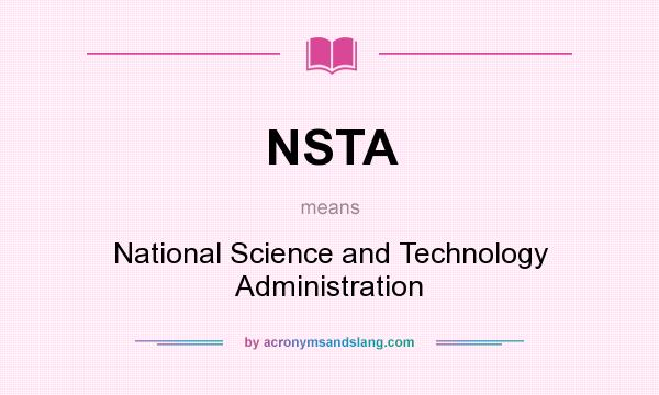 What does NSTA mean? It stands for National Science and Technology Administration